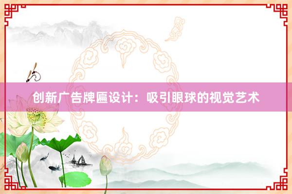 创新广告牌匾设计：吸引眼球的视觉艺术